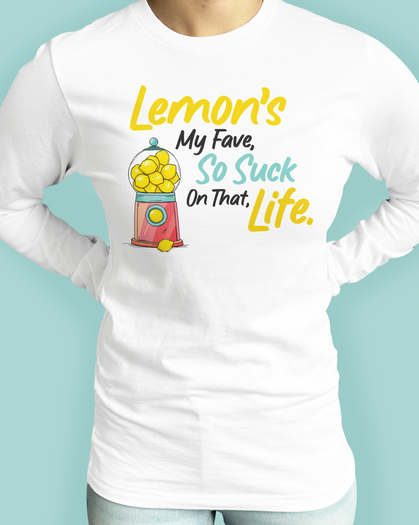 Lemon’s My Fave, So Suck On That, Life.