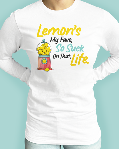 Lemon’s My Fave, So Suck On That, Life.