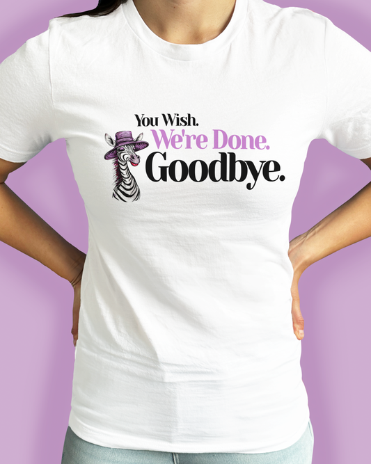 You Wish. We’re Done. Goodbye.