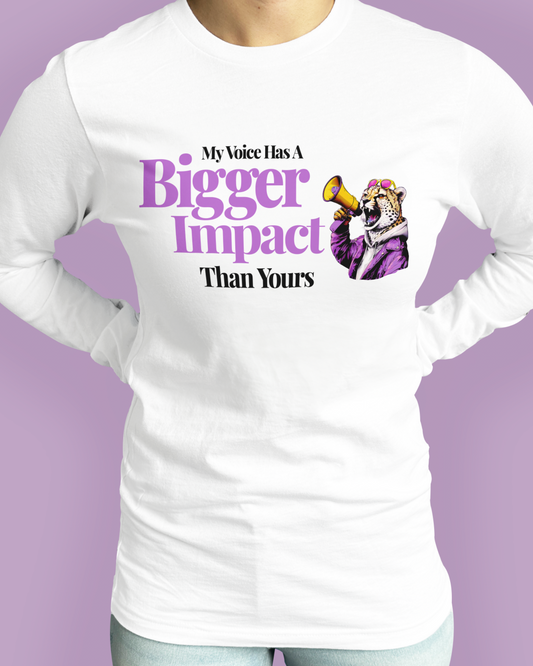 My Voice Has A Bigger Impact Than Yours