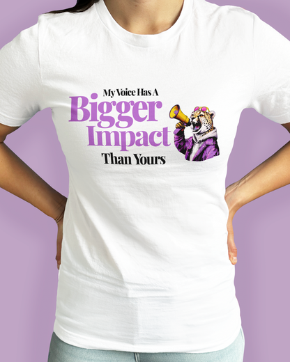 My Voice Has A Bigger Impact Than Yours
