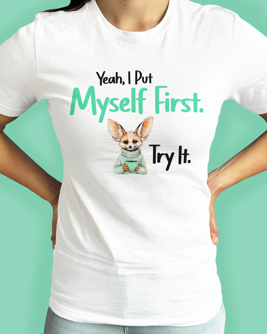 Yeah, I Put Myself First. Try It.
