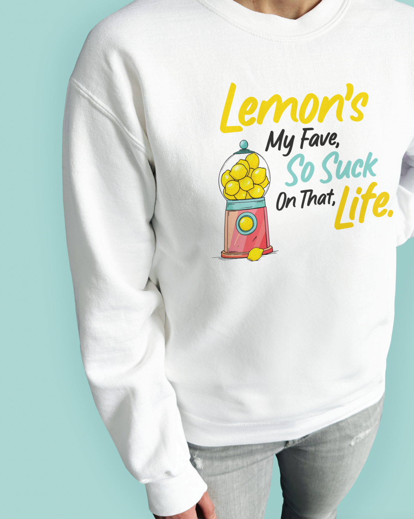 Lemon’s My Fave, So Suck On That, Life.