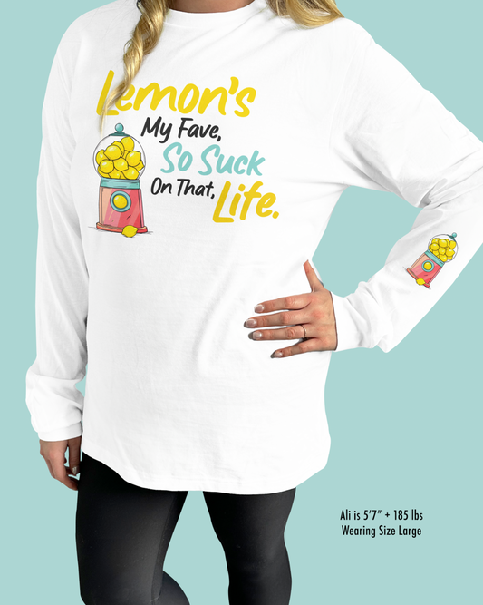 Lemon’s My Fave, So Suck On That, Life.